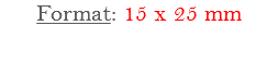 Format: 15 x 25 mm